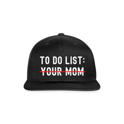 To Do List Your Mom (distressed) - Snapback Baseball Cap
