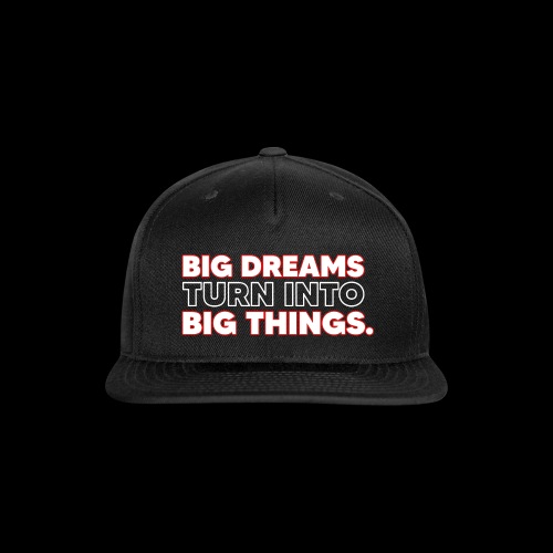 BIG DREAMS= Big Things - Snapback Baseball Cap