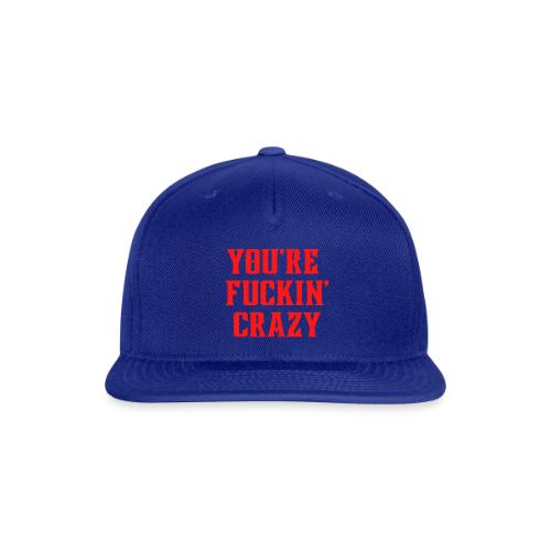 You're Fuckin' Crazy (in red letters) - Snapback Baseball Cap
