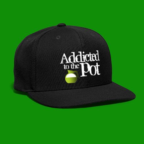 Addicted to the Pot - Snapback Baseball Cap