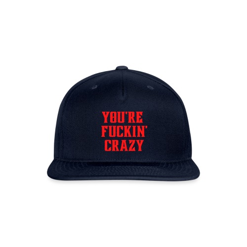You're Fuckin' Crazy (in red letters) - Snapback Baseball Cap