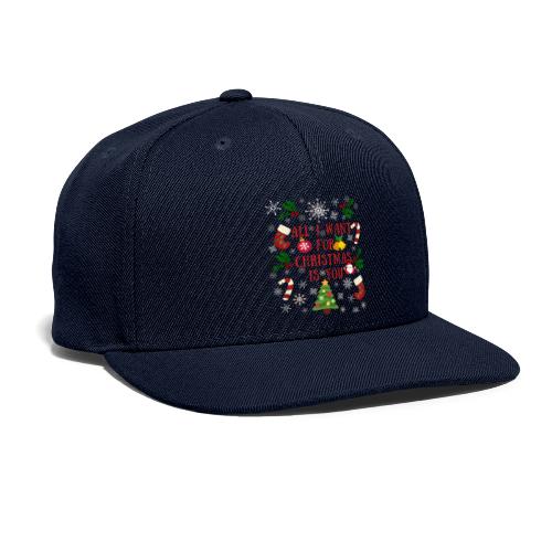 All I Want For Christmas Is You - Snapback Baseball Cap
