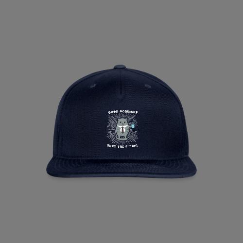 Good morning - funny saying for morning sleepshirt - Snapback Baseball Cap