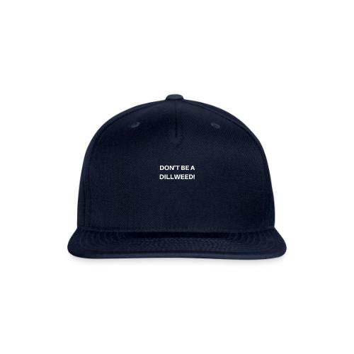 DON'T BE A DILLWEED - Snapback Baseball Cap