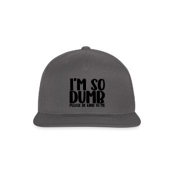 I'm So Dumb Please Be Kind To Me - Snapback Baseball Cap - dark grey - Front