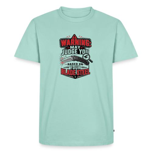 Warning May Judge You Based on Your Blade Steel - Men's Premium T-Shirt