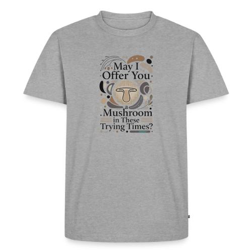 Mushroom in These Trying Times T-Shirt - Men's Premium T-Shirt