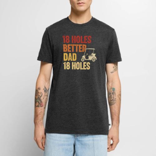 18 Holes Better Dad 18 Holes Retro Cart Quote - Men's Premium T-Shirt
