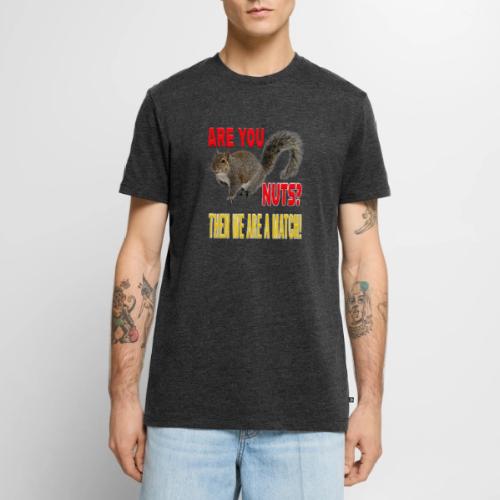Are You Nuts? Then we are a match! - Men's Premium T-Shirt