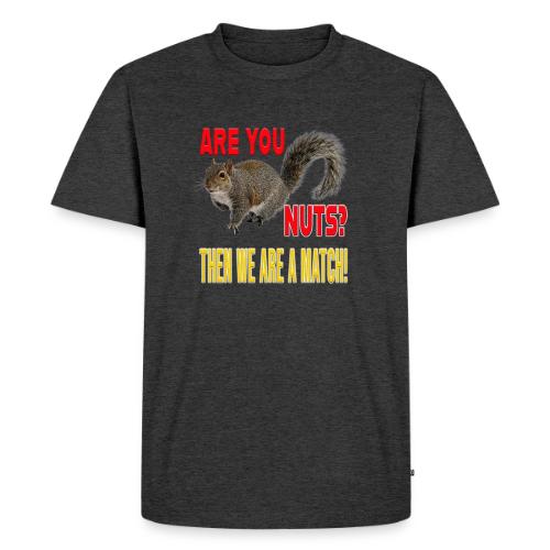 Are You Nuts? Then we are a match! - Men's Premium T-Shirt