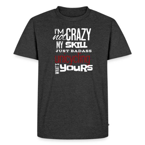 I'm Not Crazy My Skill Just Badass Unicycling - Men's Premium T-Shirt
