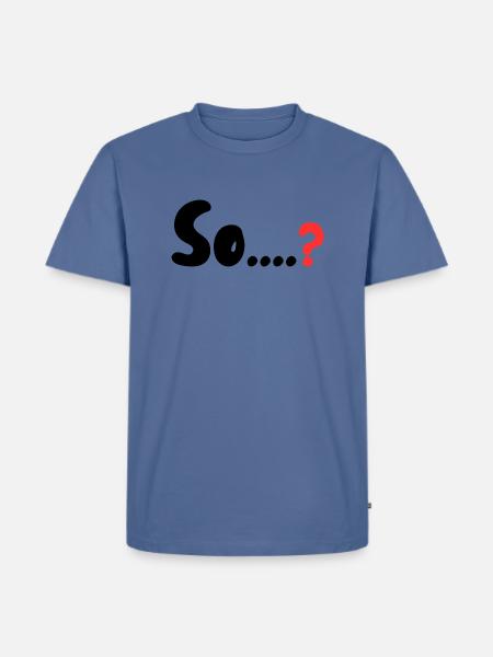 So....? - Men's Premium T-Shirt - stone blue 
