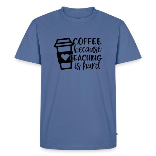Coffee Because Teaching Is Hard - Men's Premium T-Shirt