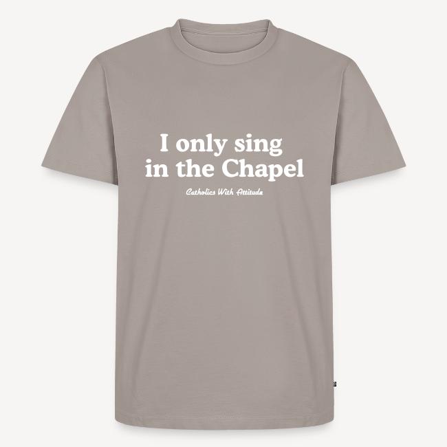 I only sing in the Chapel