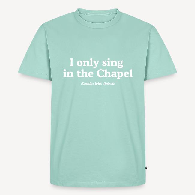 I only sing in the Chapel