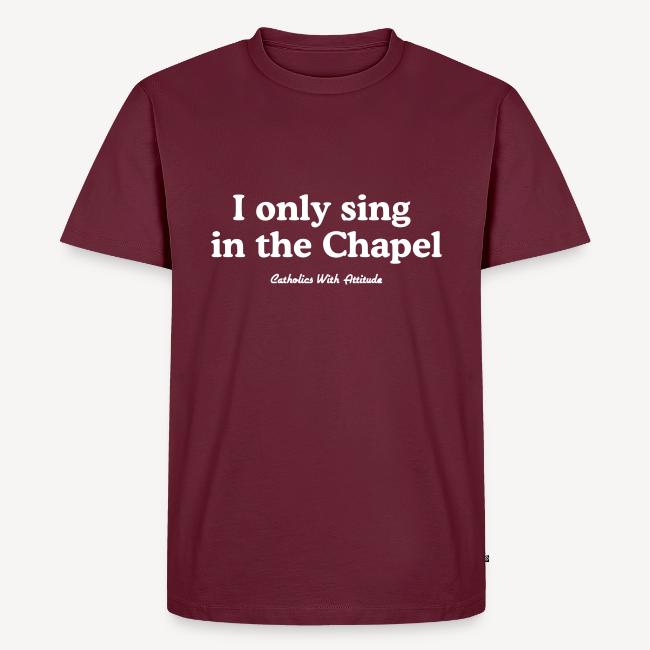 I only sing in the Chapel