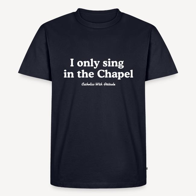 I only sing in the Chapel