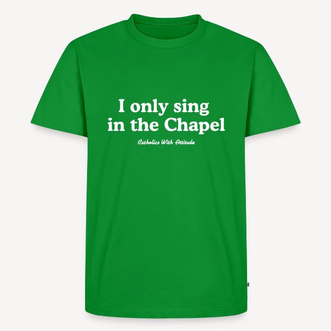 I only sing in the Chapel