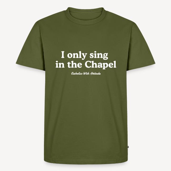 I only sing in the Chapel