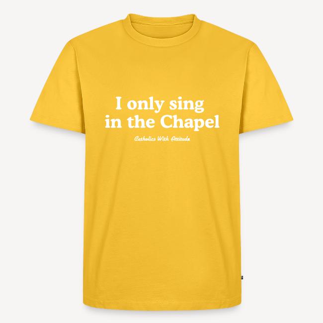 I only sing in the Chapel