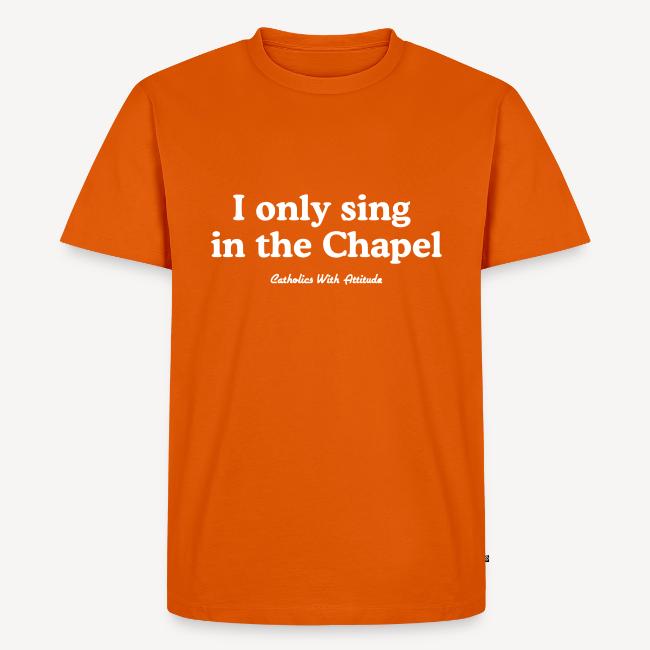 I only sing in the Chapel