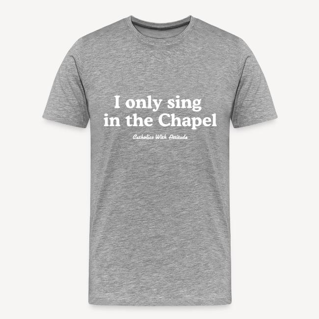 I only sing in the Chapel