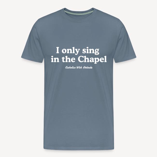 I only sing in the Chapel