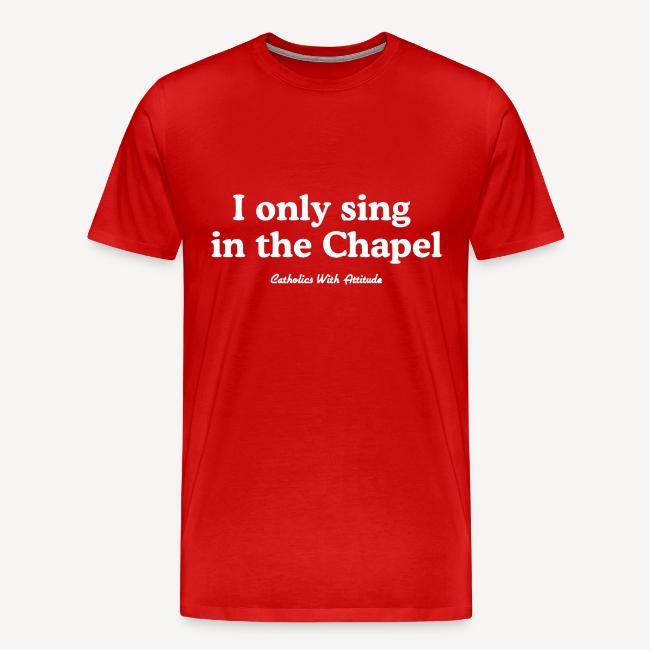 I only sing in the Chapel