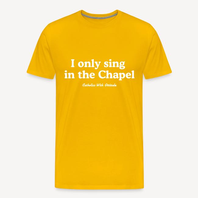 I only sing in the Chapel