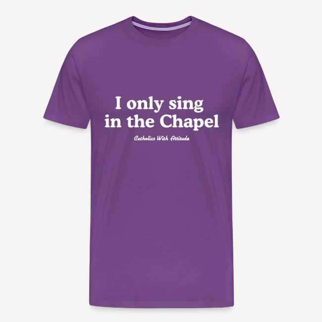 I only sing in the Chapel
