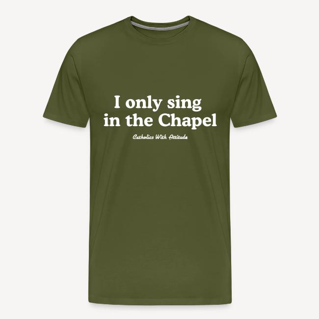 I only sing in the Chapel