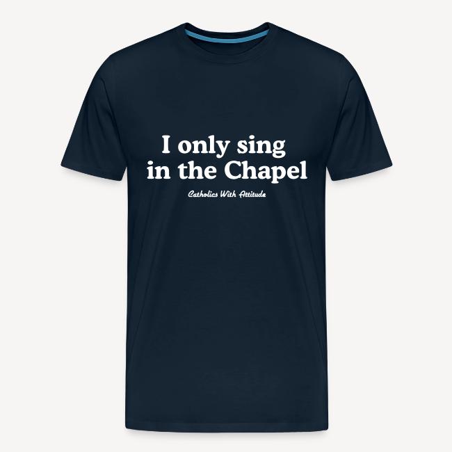 I only sing in the Chapel
