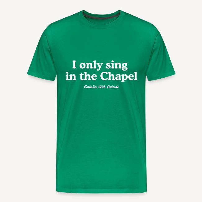 I only sing in the Chapel