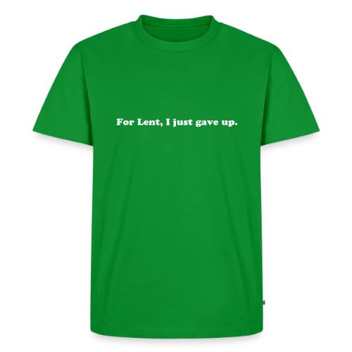 For Lent I Just Gave Up - Funny Easter Quote - Men's Premium T-Shirt