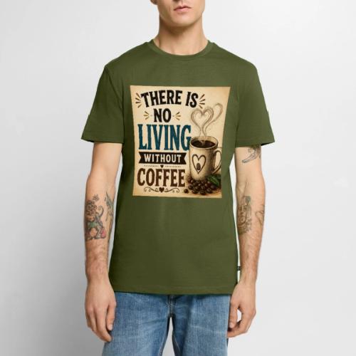 There Is No Living Without Coffee - Men's Premium T-Shirt