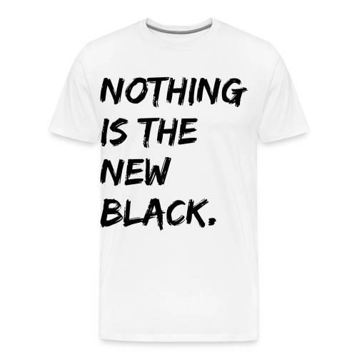 NOTHING IS THE NEW BLACK - Men's Premium T-Shirt