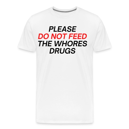 Please Do Not Feed The Whores Drugs (red & black) - Men's Premium T-Shirt