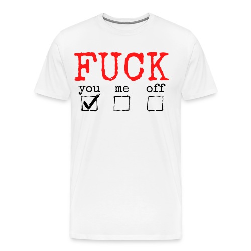 FUCK you, me or off - Fuck You Check - Men's Premium T-Shirt