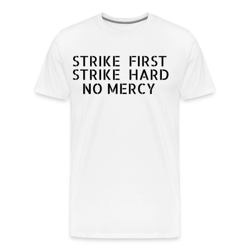 Strike First Strike Hard No Mercy - Men's Premium T-Shirt