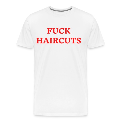 FUCK HAIRCUTS (in red letters) - Men's Premium T-Shirt