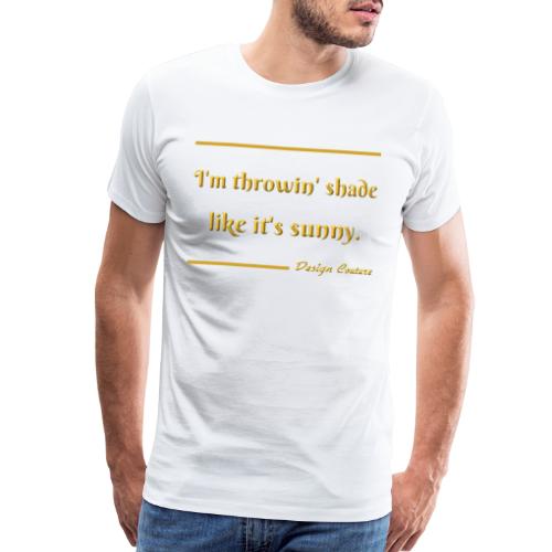 I M THROWIN SHADE GOLD - Men's Premium T-Shirt
