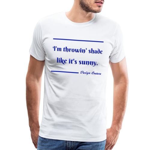 I M THROWIN SHADE BLUE - Men's Premium T-Shirt