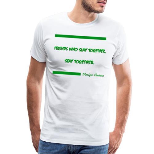 FRIENDS WHO SLAY TOGETHER STAY TOGETHER GREEN - Men's Premium T-Shirt