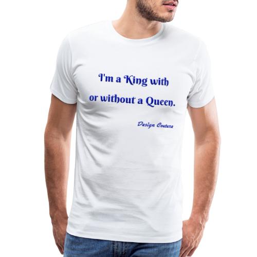 I M A KING WITH OR WITHOUT A QUEEN BLUE - Men's Premium T-Shirt