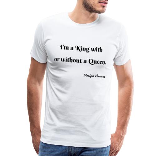 I M A KING WITH OR WITHOUT A QUEEN BLACK - Men's Premium T-Shirt