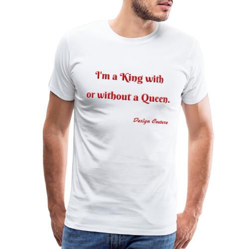 I M A KING WITH OR WITHOUT A QUEEN RED - Men's Premium T-Shirt
