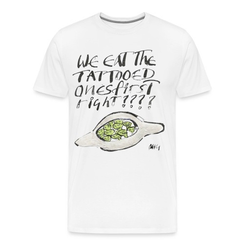 We Eat the Tatooed Ones First - Men's Premium T-Shirt