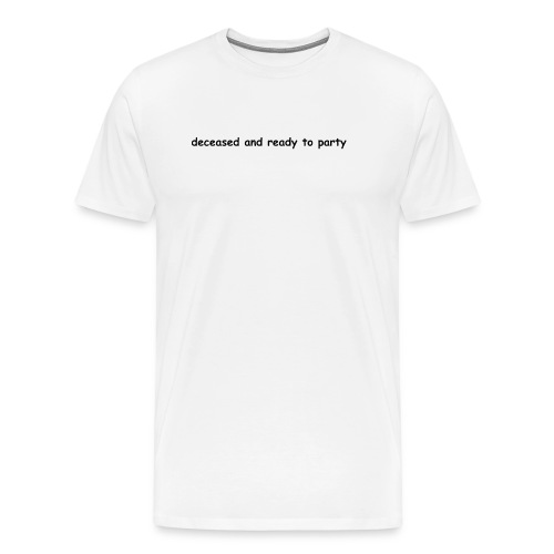 Deceased and ready to party - Men's Premium T-Shirt