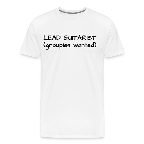 Lead Guitarist (Groupies Wanted) in black letters - Men's Premium T-Shirt