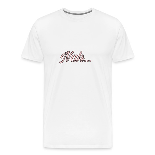 Nahhh - Men's Premium T-Shirt